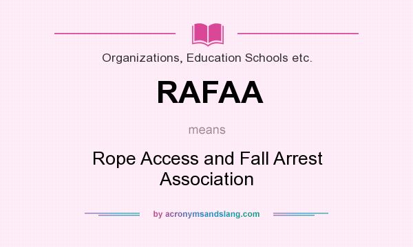 What does RAFAA mean? It stands for Rope Access and Fall Arrest Association