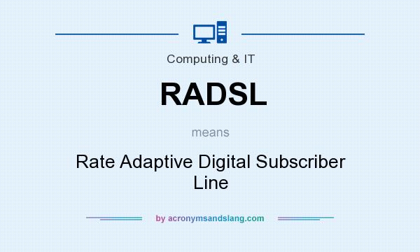 What does RADSL mean? It stands for Rate Adaptive Digital Subscriber Line