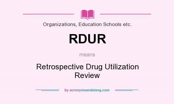 What does RDUR mean? It stands for Retrospective Drug Utilization Review