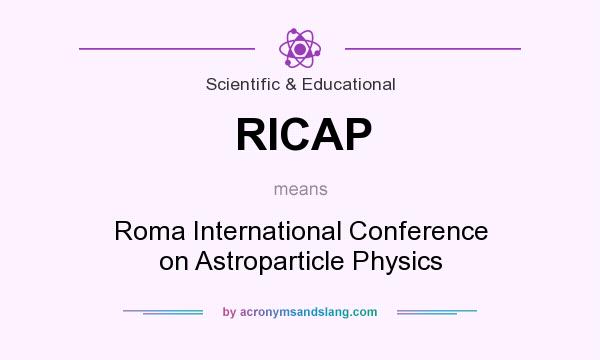What does RICAP mean? It stands for Roma International Conference on Astroparticle Physics