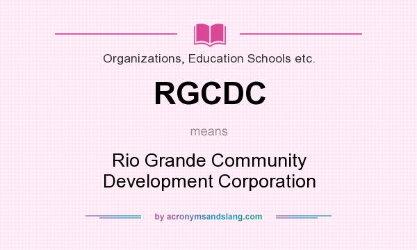 What does RGCDC mean? It stands for Rio Grande Community Development Corporation