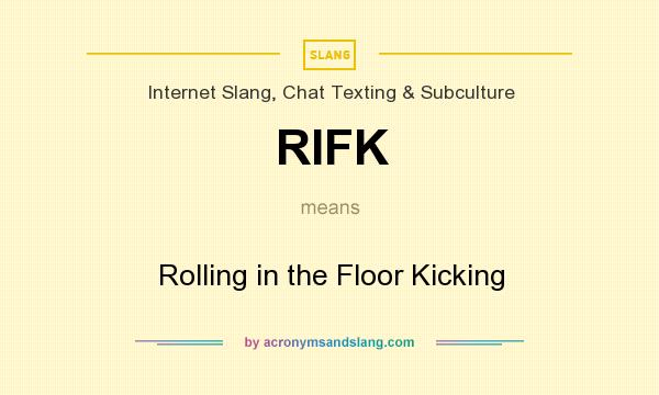 What does RIFK mean? It stands for Rolling in the Floor Kicking