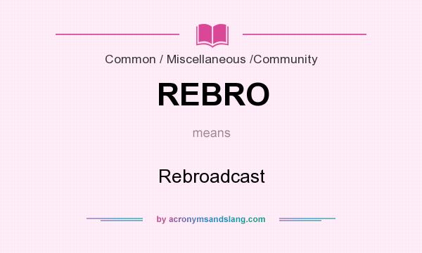 What does REBRO mean? It stands for Rebroadcast