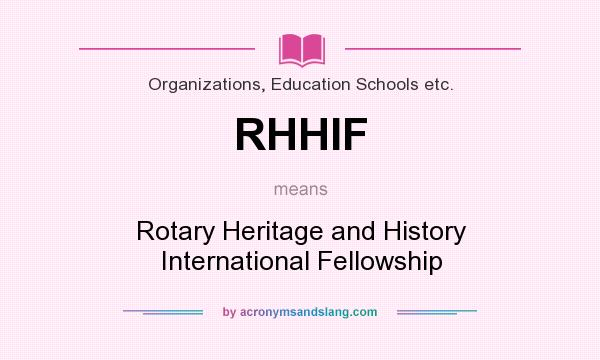 What does RHHIF mean? It stands for Rotary Heritage and History International Fellowship