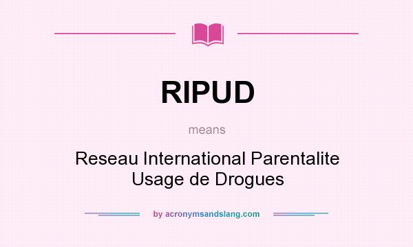 What does RIPUD mean? It stands for Reseau International Parentalite Usage de Drogues