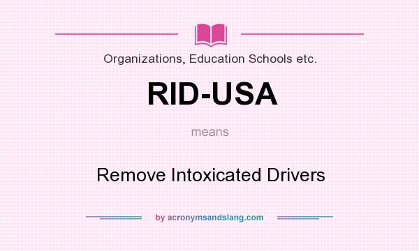 What does RID-USA mean? It stands for Remove Intoxicated Drivers