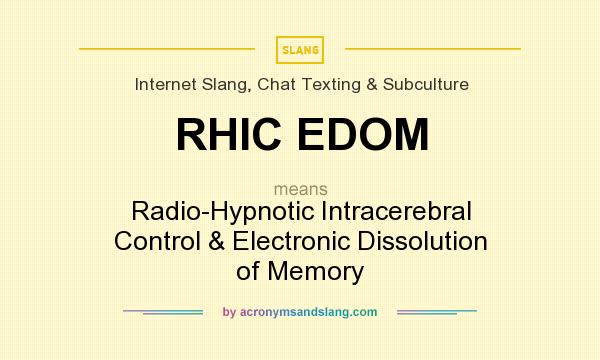 What does RHIC EDOM mean? It stands for Radio-Hypnotic Intracerebral Control & Electronic Dissolution of Memory