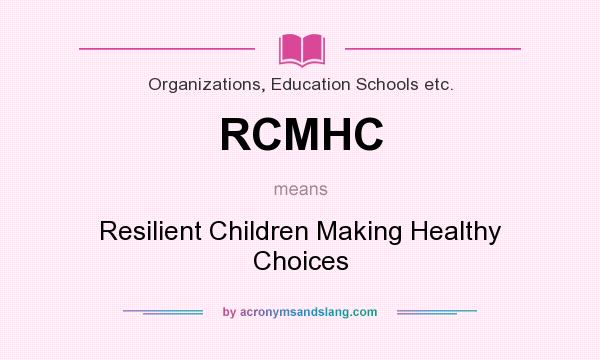 What does RCMHC mean? It stands for Resilient Children Making Healthy Choices