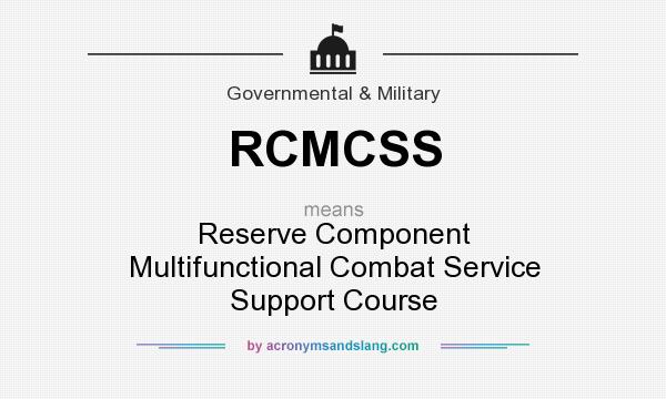 What does RCMCSS mean? It stands for Reserve Component Multifunctional Combat Service Support Course