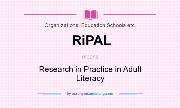What does RiPAL mean? It stands for Research in Practice in Adult Literacy