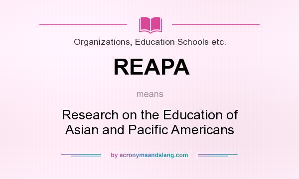 What does REAPA mean? It stands for Research on the Education of Asian and Pacific Americans