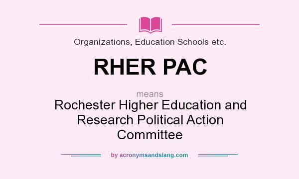 What does RHER PAC mean? It stands for Rochester Higher Education and Research Political Action Committee