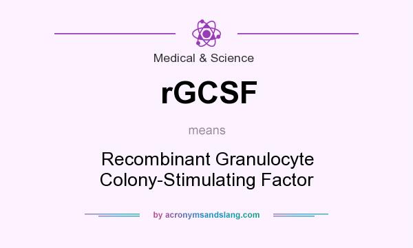 What does rGCSF mean? It stands for Recombinant Granulocyte Colony-Stimulating Factor