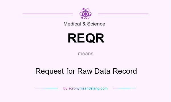What does REQR mean? It stands for Request for Raw Data Record