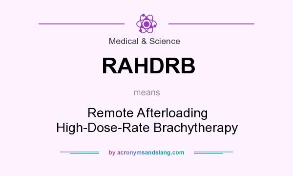 What does RAHDRB mean? It stands for Remote Afterloading High-Dose-Rate Brachytherapy