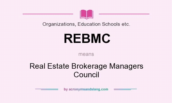 What does REBMC mean? It stands for Real Estate Brokerage Managers Council