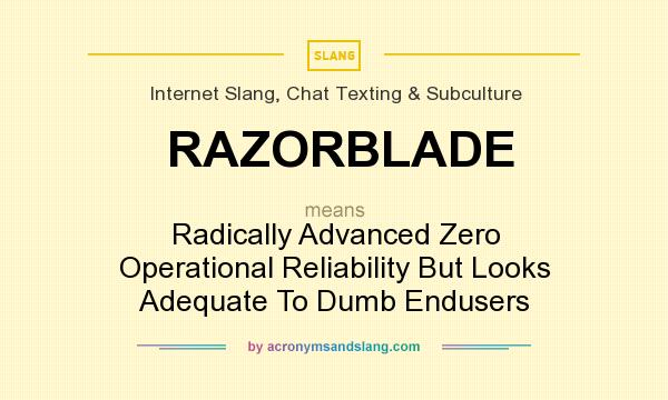 What does RAZORBLADE mean? It stands for Radically Advanced Zero Operational Reliability But Looks Adequate To Dumb Endusers