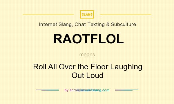 What does RAOTFLOL mean? It stands for Roll All Over the Floor Laughing Out Loud