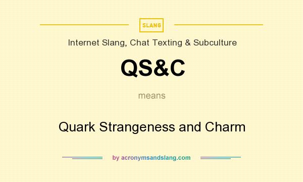 What does QS&C mean? It stands for Quark Strangeness and Charm