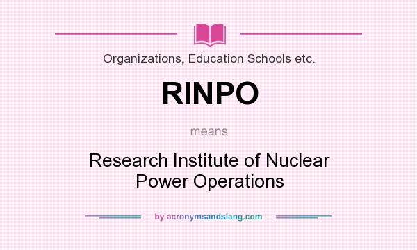 What does RINPO mean? It stands for Research Institute of Nuclear Power Operations