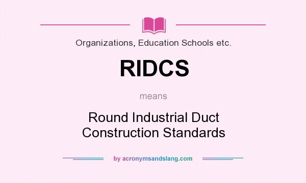 What does RIDCS mean? It stands for Round Industrial Duct Construction Standards