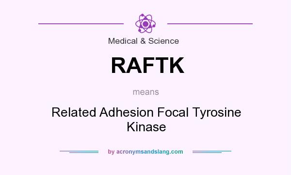 What does RAFTK mean? It stands for Related Adhesion Focal Tyrosine Kinase
