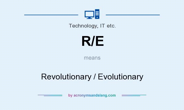 What does R/E mean? It stands for Revolutionary / Evolutionary