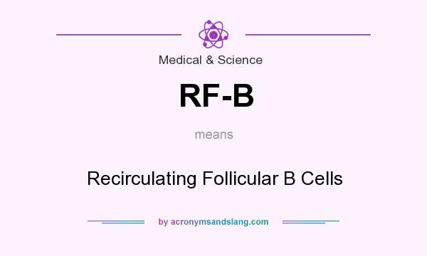 What does RF-B mean? It stands for Recirculating Follicular B Cells