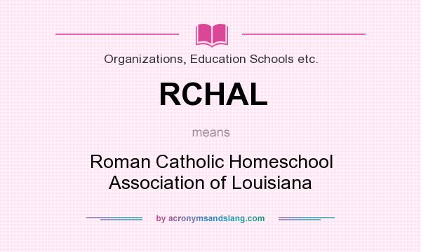 What does RCHAL mean? It stands for Roman Catholic Homeschool Association of Louisiana