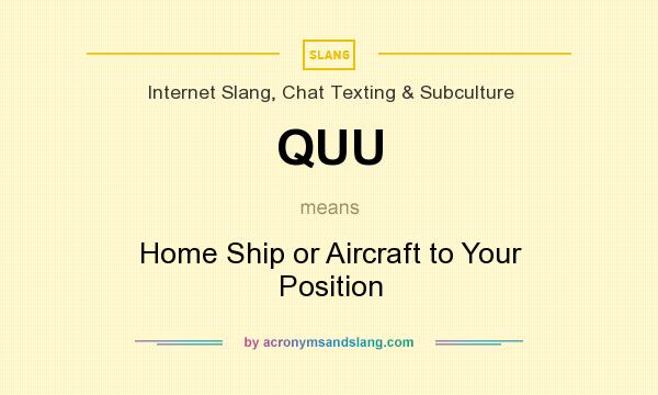 What does QUU mean? It stands for Home Ship or Aircraft to Your Position