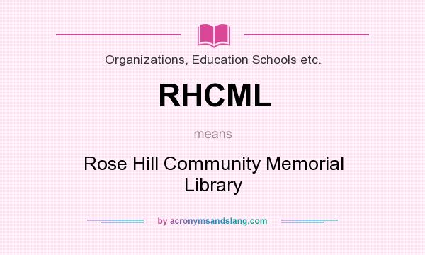 What does RHCML mean? It stands for Rose Hill Community Memorial Library