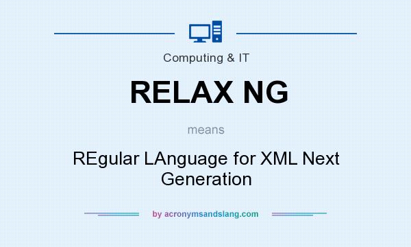 What does RELAX NG mean? It stands for REgular LAnguage for XML Next Generation