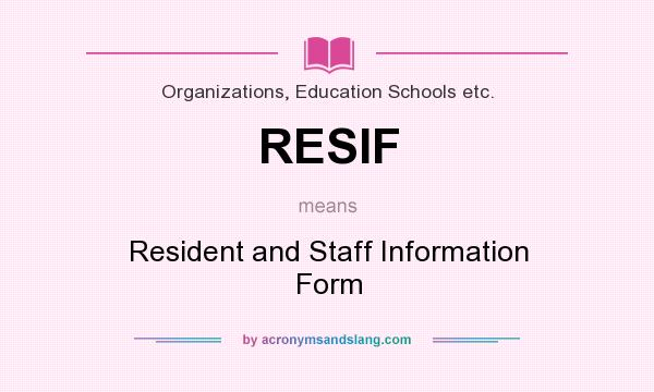 What does RESIF mean? It stands for Resident and Staff Information Form