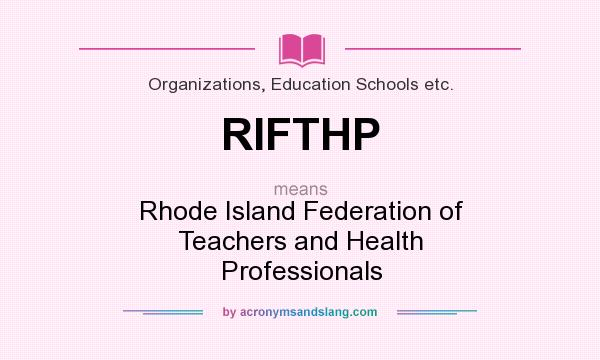 What does RIFTHP mean? It stands for Rhode Island Federation of Teachers and Health Professionals