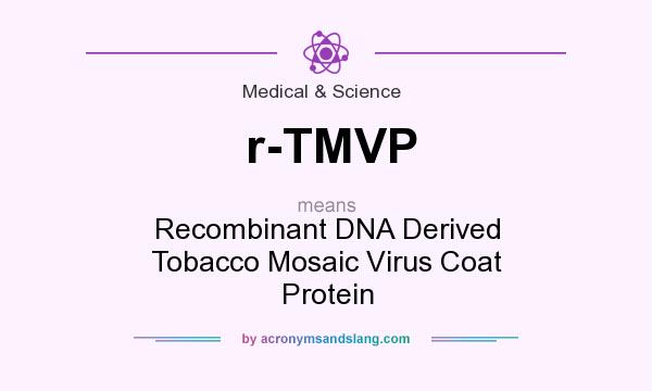What does r-TMVP mean? It stands for Recombinant DNA Derived Tobacco Mosaic Virus Coat Protein