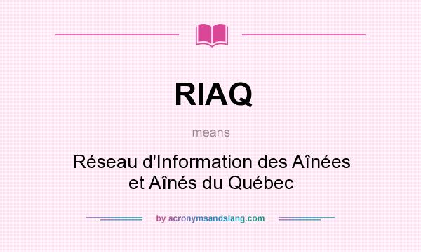 What does RIAQ mean? It stands for Réseau d`Information des Aînées et Aînés du Québec