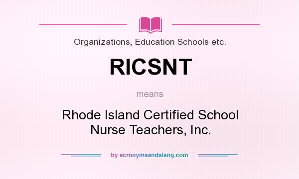 What does RICSNT mean? It stands for Rhode Island Certified School Nurse Teachers, Inc.
