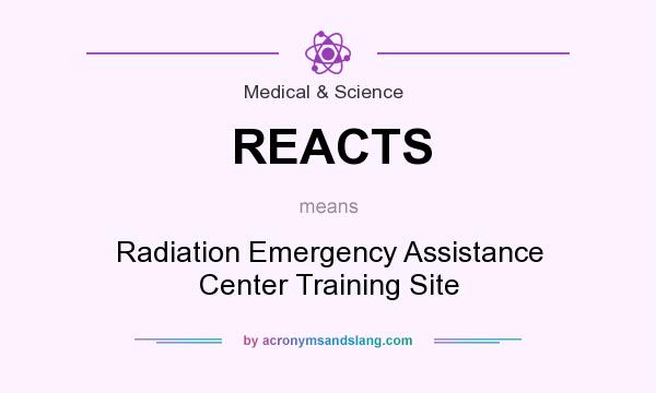 What does REACTS mean? It stands for Radiation Emergency Assistance Center Training Site