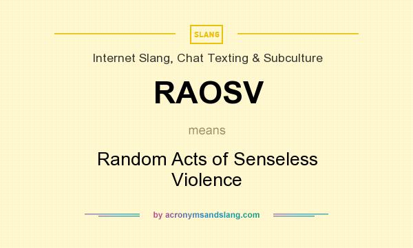 What does RAOSV mean? It stands for Random Acts of Senseless Violence