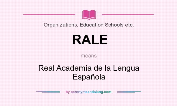 What does RALE mean? It stands for Real Academia de la Lengua Española