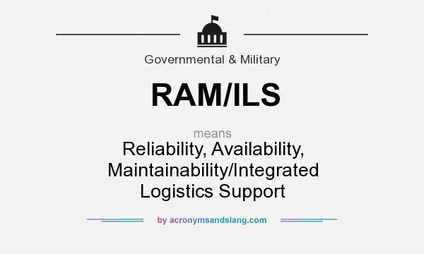 What does RAM/ILS mean? It stands for Reliability, Availability, Maintainability/Integrated Logistics Support