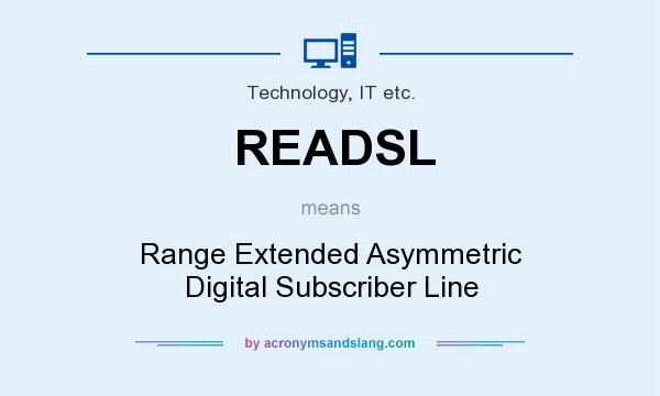 What does READSL mean? It stands for Range Extended Asymmetric Digital Subscriber Line