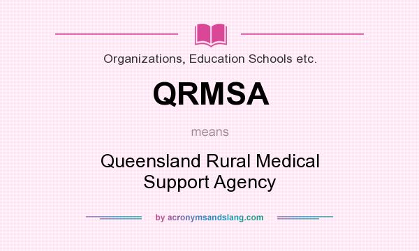 What does QRMSA mean? It stands for Queensland Rural Medical Support Agency