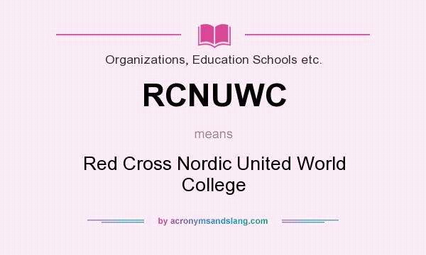 What does RCNUWC mean? It stands for Red Cross Nordic United World College