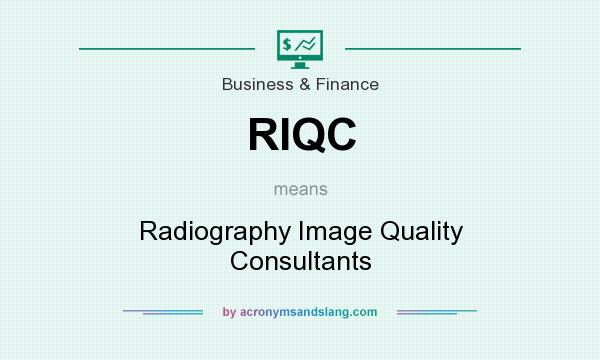 What does RIQC mean? It stands for Radiography Image Quality Consultants