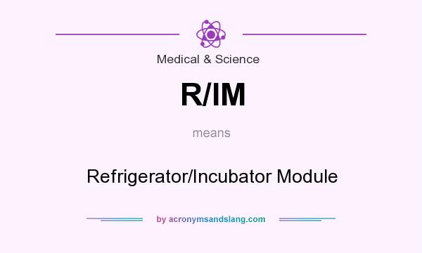 What does R/IM mean? It stands for Refrigerator/Incubator Module
