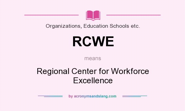 What does RCWE mean? It stands for Regional Center for Workforce Excellence