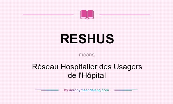What does RESHUS mean? It stands for Réseau Hospitalier des Usagers de l`Hôpital