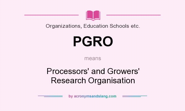 What does PGRO mean? It stands for Processors` and Growers` Research Organisation