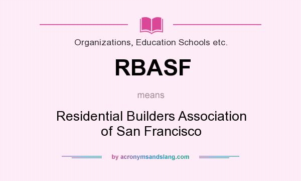 What does RBASF mean? It stands for Residential Builders Association of San Francisco